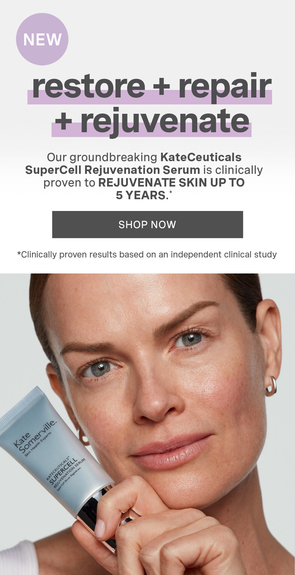 new. restore + repair + rejuvenate. our groundbreaking kateceuticals supercell rejuvenation  serum is clinically proven to rejuvenate skin up to 5 years. SHOP NOW *clinically proven results based on an independent clinical study